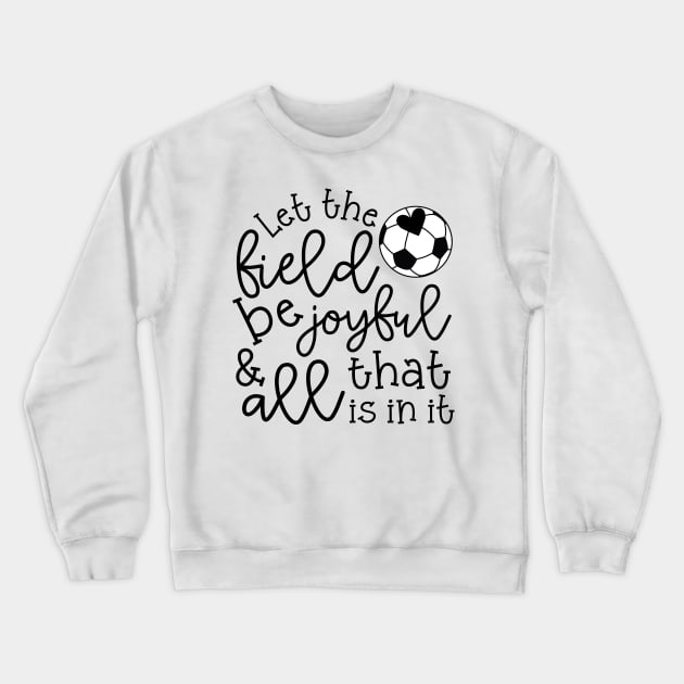 Let The Field Be Joyful And All That Is In It Soccer Mom Crewneck Sweatshirt by GlimmerDesigns